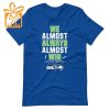 NFL Jam Shirt – Funny Seattle Seahawks We Almost Always Almost Win T-Shirt