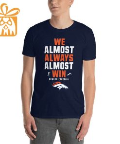 NFL Jam Shirt - Funny We Almost Always Almost Win Denver Broncos T Shirt for Kids Men Women 1
