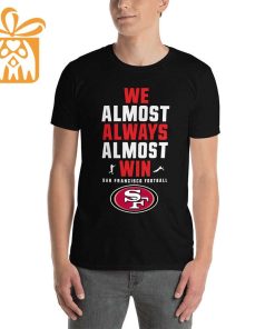 NFL Jam Shirt - Funny We Almost Always Almost Win San Francisco 49ers T Shirt for Kids Men Women 1