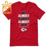 NFL Jam Shirt – Funny We Almost Always Almost Win Kansas City Chiefs T-Shirt