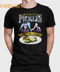 If Your Not Going To Eat Your Pickles Can I Have Them Tee Shirt