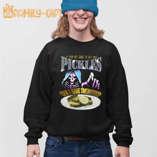 If Your Not Going To Eat Your Pickles Can I Have Them Tee Shirt