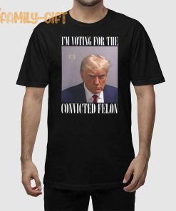 I’m Voting For The Convicted Felon Trump Mugshot Shirt