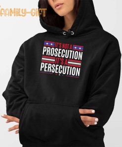 It's Not A Prosecution It's A Persecution Statement Shirt 1