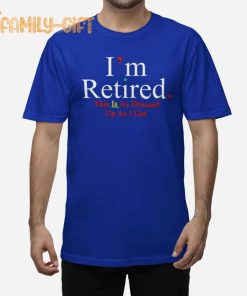 Rihanna I’m Retired This Is As Dressed Up As I Get Funny T-Shirt