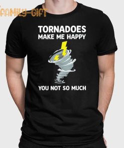 Tornadoes Make Me Happy Shirt Funny Weather Humor Tee for Storm Lovers