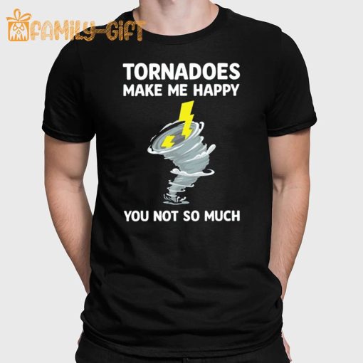 Tornadoes Make Me Happy Shirt – Funny Weather Humor Tee for Storm Lovers