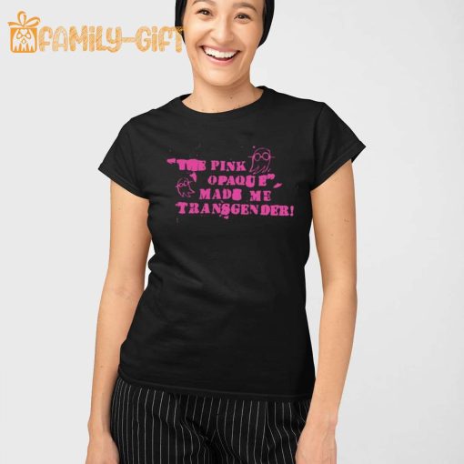 Trans Pride Merch The Pink Opaque Made Me Transgender T-Shirt