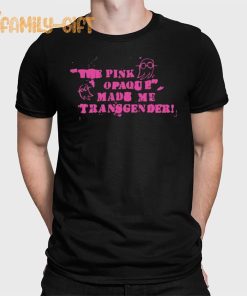 Trans Pride Merch The Pink Opaque Made Me Transgender T-Shirt