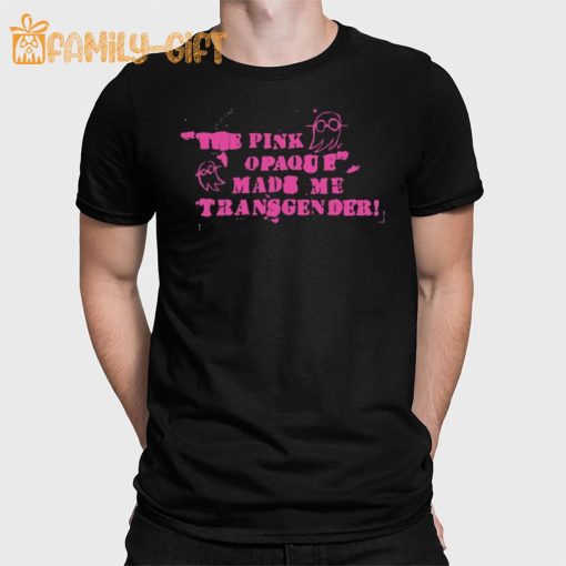 Trans Pride Merch The Pink Opaque Made Me Transgender T-Shirt