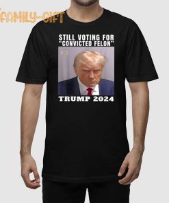 Trump 2024 Mugshot Shirt Still Voting for Convicted Felon Tee