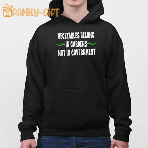 Vegetables Belong In Gardens Not Government Shirt – Funny Political Statement Tee