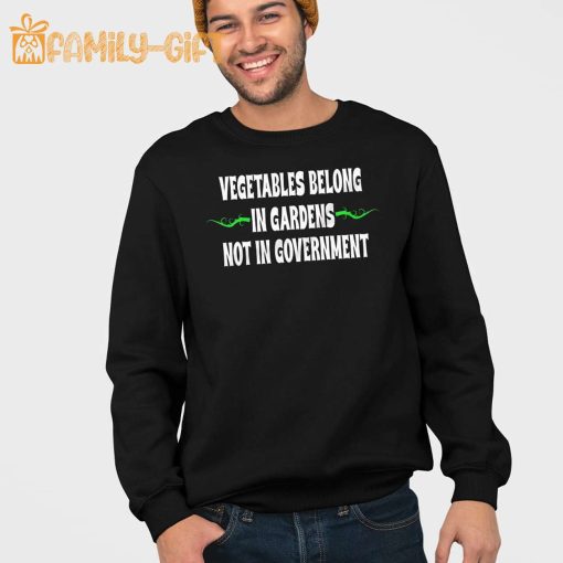 Vegetables Belong In Gardens Not Government Shirt – Funny Political Statement Tee