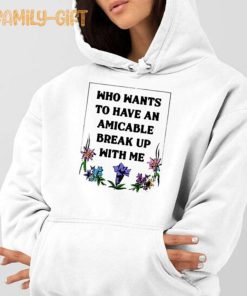 Who Wants To Have An Amicable Break Up With Me Shirt Funny Relationship Tee 2