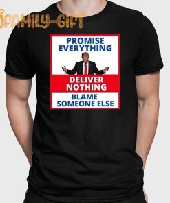 Anti Trump Political Humor T Shirt Promise Everything, Deliver Nothing, Blame Someone Else