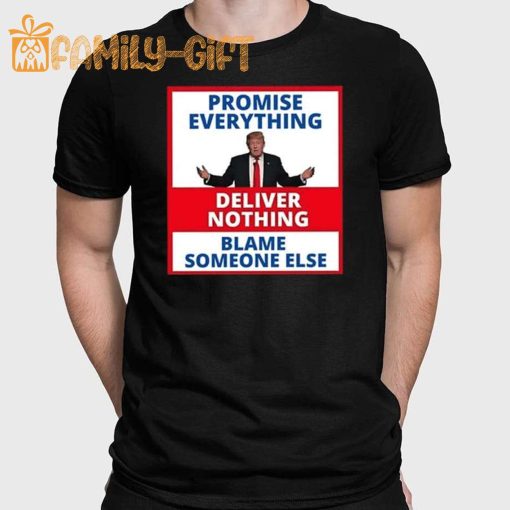 Anti-Trump Political Humor T-Shirt – Promise Everything, Deliver Nothing, Blame Someone Else