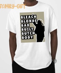 Bleach Blonde Bad Built Butch Body Shirt – Political Satire T-Shirt