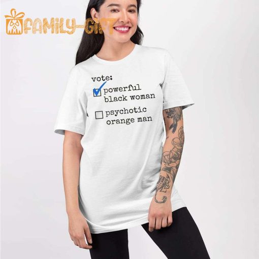 Vote Powerful Black Woman T-Shirt – Funny Political Psychotic Orange Man Tee