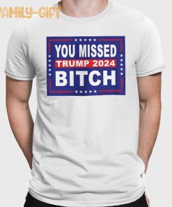 You Missed Me Bitch Trump 2024 Campaign Shirt – Political Tee